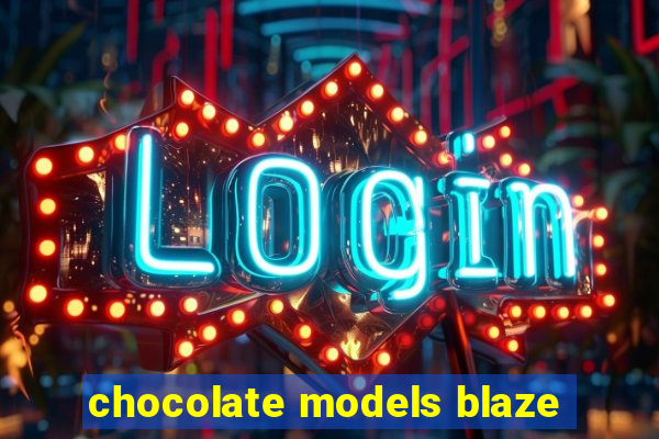 chocolate models blaze